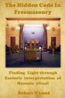 The Hidden Code in Freemasonry: Finding Light through esoteric interpretation of Masonic Ritual Cover Image