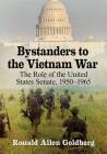 Bystanders to the Vietnam War: The Role of the United States Senate, 1950-1965 By Ronald Allen Goldberg Cover Image