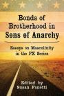 Bonds of Brotherhood in Sons of Anarchy: Essays on Masculinity in the Fx Series Cover Image