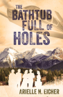 The Bathtub Full of Holes By Arielle N. Eicher Cover Image