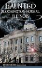 Haunted Bloomington-Normal, Illinois By Deborah Carr Senger, Janice Oberding (Foreword by) Cover Image