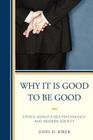 Why It Is Good to Be Good: Ethics, Kohut's Self Psychology, and Modern Society By John Hanwell Riker Cover Image