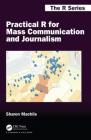 Practical R for Mass Communication and Journalism (Chapman & Hall/CRC the R) By Sharon Machlis Cover Image