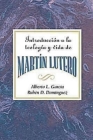 Introducción a la Teología Y Vida de Martín Lutero Aeth: An Introduction to the Theology and Life of Martin Luther Spanish By Association for Hispanic Theological Edu Cover Image