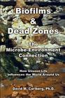 Biofilms & Dead Zones: The Microbe-Environment Connection: How Unseen Life Influences the World Around Us By David M. Carlberg Ph. D. Cover Image