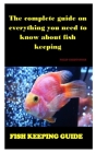 Fish Keeping Guide: The complete guide on everything you need to know about fish keeping By Philip Christopher Cover Image