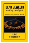 Bead Jewelry Making Simplified: Techniques, projects, ideas! By Tammy Broussard Cover Image