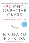 The Flight of the Creative Class: The New Global Competition for Talent By Richard Florida Cover Image