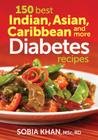 150 Best Indian, Asian, Caribbean and More Diabete By Sobia Khan Cover Image