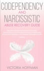 Codependency and Narcissistic Abuse Recovery Guide: Cure Your Codependent & Narcissist Personality Disorder and Relationships! Follow The Ultimate Use By Victoria Hoffman Cover Image