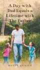 A Day with Dad Equals a Lifetime with The Father By Kevin Quaite Cover Image