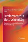 Luminescence in Electrochemistry: Applications in Analytical Chemistry, Physics and Biology By Fabien Miomandre (Editor), Pierre Audebert (Editor) Cover Image