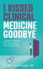 I Kissed Clinical Medicine Goodbye: A Guide for Physicians Who Want to Pivot to a Non-Clinical Career By Terralon Cannon Knight Cover Image