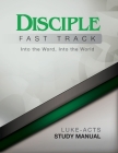 Disciple Fast Track Luke - Acts Study Manual By Richard B. Wilke Cover Image
