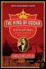 The King of Vodka: The Story of Pyotr Smirnov and the Upheaval of an Empire By Linda Himelstein Cover Image