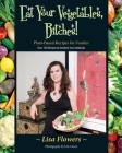 Eat Your Vegetables, Bitches! By Lisa Flowers Cover Image