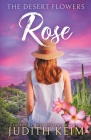 The Desert Flowers - Rose By Judith Keim Cover Image