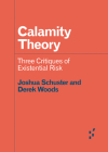 Calamity Theory: Three Critiques of Existential Risk (Forerunners: Ideas First) By Joshua Schuster, Derek Woods Cover Image