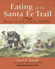 Eating Up the Santa Fe Trail: Recipes and Lore from the Old West By Samuel P. Arnold Cover Image
