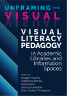 Unframing the Visual:: Visual Literacy Pedagogy in Academic Libraries and Information Spaces By Maggie Murphy (Editor), Stephanie Beene (Editor), Katie Greer (Editor), Sara Schumacher (Editor), Dana Statton Thompson (Editor) Cover Image