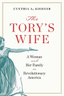 The Tory's Wife: A Woman and Her Family in Revolutionary America By Cynthia A. Kierner Cover Image