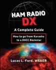 Ham Radio DX - A Complete Guide: How to go from Karaoke to a DXCC Rockstar By Lucas L. Ford Cover Image