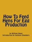 How To Feed Hens For Egg Production By Jackson Chambers (Introduction by), William Owen Cover Image