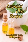 Essential Oils Recipes: Essential Oils Guide for Beginners: Mother's Day Gifts Cover Image
