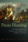 Pirate Hunting: The Fight Against Pirates, Privateers, and Sea Raiders from Antiquity to the Present Cover Image