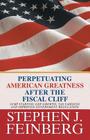 Perpetuating American Greatness after the Fiscal Cliff: Jump Starting GDP Growth, Tax Fairness And Improved Government Regulation By Stephen J. Feinberg Cover Image