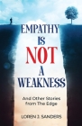 Empathy Is Not A Weakness: And Other Stories from The Edge By Loren J. Sanders Cover Image