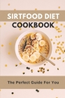 Sirtfood Diet Cookbook: The Perfect Guide For You: Exploring Sirtfood Diet Recipes By Alva Soukup Cover Image