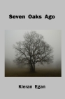 Seven Oaks Ago By Kieran Egan Cover Image
