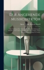 Der angehende Musikdirektor; oder die Kunst ein Orchester zu bilden, in Ordnung zu erhalten, und ueberhaupt allen Forderungen eines guten Musikdirekto Cover Image