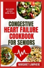 Congestive Heart Failure Cookbook for Seniors: Tasty Low Sodium Low Cholesterol Heart Healthy Diet Recipes & Meal Plan to For Heart Diseases Cover Image