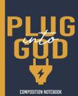 Plug Into God Composition Notebook: Wide Ruled Composition Notebook, 150 pages, Christian Notebook, Wide Ruled Paper, 75 sheets (150 Pages) By Stir and Write Journals Cover Image
