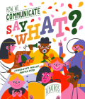 Say What? How We Communicate By Radka Piro, Charlotte Molas (Illustrator) Cover Image