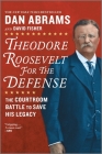 Theodore Roosevelt for the Defense: The Courtroom Battle to Save His Legacy By David Fisher, Dan Abrams Cover Image