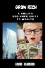 Grow Rich: A Child's Beginner Guide To Wealth Cover Image