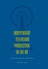 Independent Television Production in the UK: From Cottage Industry to Big Business By David Lee Cover Image