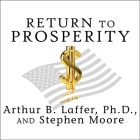 Return to Prosperity Lib/E: How America Can Regain Its Economic Superpower Status By Arthur B. Laffer, Stephen Moore, Dick Hill (Read by) Cover Image