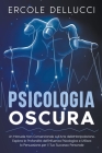 Psicologia Oscura: Un Manuale Non Convenzionale sull'Arte della Manipolazione. Esplora le Profondità dell'Influenza Psicologica e Utilizz Cover Image
