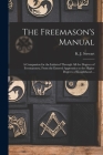 The Freemason's Manual: a Companion for the Initiated Through All the Degrees of Freemasonry, From the Entered Apprentice to the Higher Degree By K. J. (Kensey Johns) Stewart (Created by) Cover Image