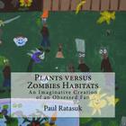 Plants versus Zombies Habitats: An Imaginative Creation of an Obsessed Fan By Paul Ratasuk Cover Image