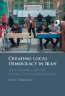 Creating Local Democracy in Iran: State Building and the Politics of Decentralization By Kian Tajbakhsh Cover Image