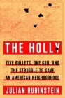 The Holly: Five Bullets, One Gun, and the Struggle to Save an American Neighborhood By Julian Rubinstein Cover Image