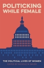 Politicking While Female: The Political Lives of Women (Media and Public Affairs) By Nichole M. Bauer (Editor), Robert Mann (Editor), Rosalyn Cooperman (Contribution by) Cover Image