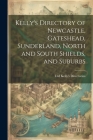 Kelly's Directory of Newcastle, Gateshead, Sunderland, North and South Shields, and Suburbs By Ltd Kelly's Directories Cover Image