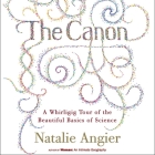 The Canon: A Whirligig Tour of the Beautiful Basics of Science By Natalie Angier, Nike Doukas (Read by) Cover Image