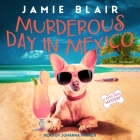 Murderous Day in Mexico Lib/E: A Dog Days Mystery By Jamie Blair, Johanna Parker (Read by) Cover Image